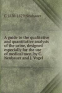 guide to the qualitative and quantitative analysis of the urine, designed especially for the use of medical men, by C. Neubauer and J. Vogel