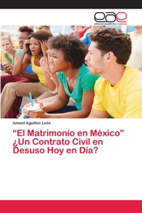 El Matrimonio en México ¿Un Contrato Civil en Desuso Hoy en Día?