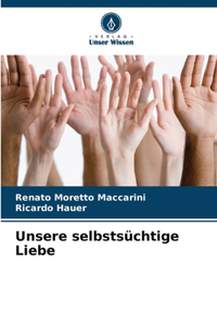 Unsere selbstsüchtige Liebe