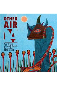 Other Air: The Group of Czech-Slovak Surrealists 1990-2011