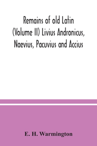 Remains of old Latin (Volume II) Livius Andronicus, Naevius, Pacuvius and Accius