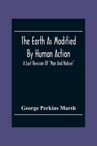 The Earth As Modified By Human Action