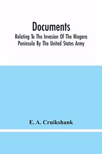 Documents; Relating To The Invasion Of The Niagara Peninsula By The United States Army, Commanded By General Jacob Brown, In July And August, 1814