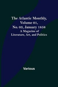 Atlantic Monthly, Volume 01, No. 03, January 1858; A Magazine of Literature, Art, and Politics