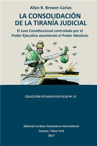 Consolidación de la Tiranía Judicial.: El Juez Constitucional controlado por el Poder Ejecutivo asumiendo el Poder Absoluto