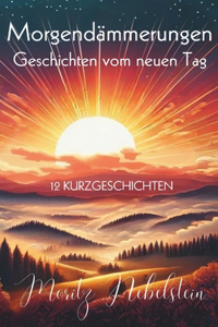 Morgendämmerungen - Geschichten vom neuen Tag - 12 Kurzgeschichten