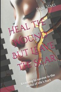 Heal the Wound But Leave the Scar