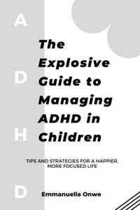 Explosive Guide to Managing ADHD in Children