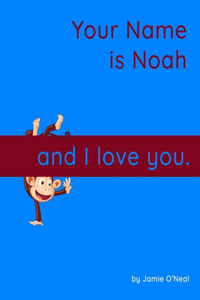 Your Name is Noah and I love you.