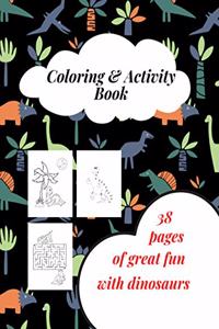 Coloring & Activity Book - 38 Pages Of Great Fun With Dinosaurs: Dinosaur Coloring Book for Boys, Girls, Toddlers, Preschoolers. Activity Book, Coloring, Dot To Dot, Mazes