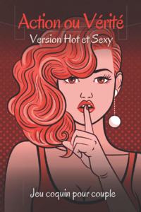 Action ou Vérité version Hot et Sexy: Le jeu coquin Action ou vérité pour couple - Cadeau original Homme ou Femme - Livre Jeu de soirée - pour la Saint Valentin