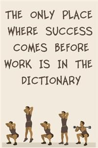 The Only Place Where Success Comes Before Work Is in the Dictionary