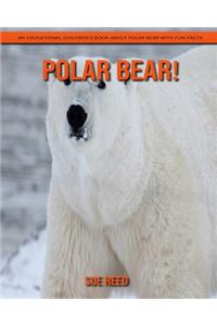 Polar bear! An Educational Children's Book about Polar bear with Fun Facts