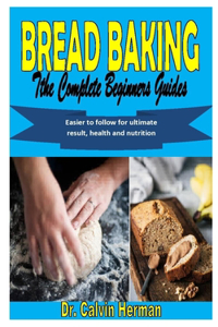 Bread Baking the Complete Beginners Guides