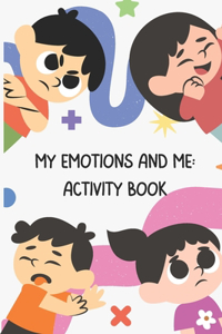 My Emotions and Me: Activity Book: Emotional Intelligence - a guide for children between 6 and 10 years old, parents, educators and psychologists.