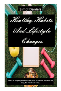 Healthy Habits And Lifestyle Changes: Advice on adopting healthier habits, such as exercise, nutrition, and sleep, for overall well-being.