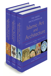 Grove Encyclopedia of Islamic Art & Architecture: Three-Volume Set