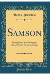 Samson: PiÃ¨ce En Quatre Actes; ReprÃ©sentÃ©e Pour La PremiÃ¨re Fois Sur Le ThÃ©Ã¢tre de la Renaissance, Le 6 Novembre 1907 (Classic Reprint)