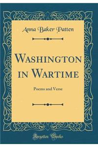 Washington in Wartime: Poems and Verse (Classic Reprint)