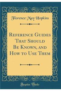 Reference Guides That Should Be Known, and How to Use Them (Classic Reprint)