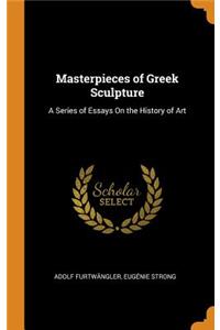 Masterpieces of Greek Sculpture: A Series of Essays on the History of Art