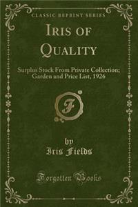 Iris of Quality: Surplus Stock from Private Collection; Garden and Price List, 1926 (Classic Reprint): Surplus Stock from Private Collection; Garden and Price List, 1926 (Classic Reprint)