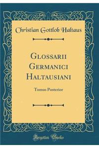 Glossarii Germanici Haltausiani: Tomus Posterior (Classic Reprint)