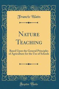 Nature Teaching: Based Upon the General Principles of Agriculture for the Use of Schools (Classic Reprint)