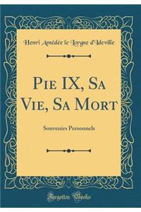 Pie IX, Sa Vie, Sa Mort: Souvenirs Personnels (Classic Reprint)