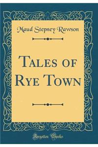 Tales of Rye Town (Classic Reprint)