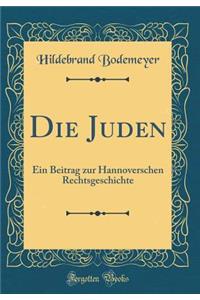 Die Juden: Ein Beitrag zur Hannoverschen Rechtsgeschichte (Classic Reprint)