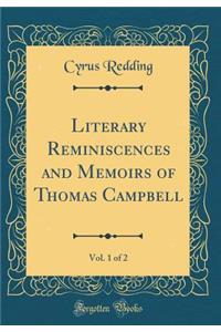 Literary Reminiscences and Memoirs of Thomas Campbell, Vol. 1 of 2 (Classic Reprint)