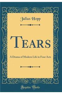 Tears: A Drama of Modern Life in Four Acts (Classic Reprint)
