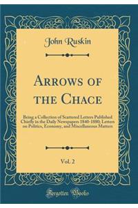 Arrows of the Chace, Vol. 2: Being a Collection of Scattered Letters Published Chiefly in the Daily Newspapers 1840-1880; Letters on Politics, Economy, and Miscellaneous Matters (Classic Reprint)