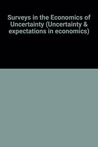 Surveys In The Economics Of Uncertainty (Uncertainty & expectations in economics)