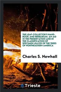 The Leaf-Collector's Hand-Book and Herbarium: An Aid in the Preservation and in the Classification of Specimen Leaves of the Trees of Northeastern America