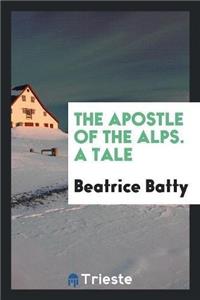 Apostle of the Alps. a Tale