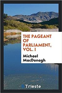 THE PAGEANT OF PARLIAMENT, VOL. I