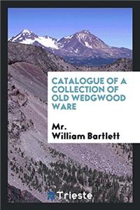Catalogue of a Collection of Old Wedgwood Ware