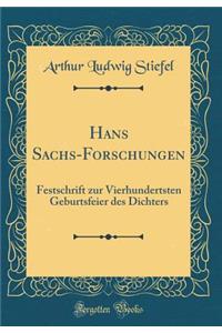 Hans Sachs-Forschungen: Festschrift Zur Vierhundertsten Geburtsfeier Des Dichters (Classic Reprint)