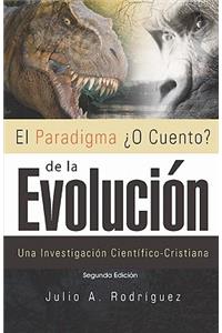Paradigma ¿O Cuento? de la Evolución. 2da. Edición: Una Investigación Científico-Cristiana