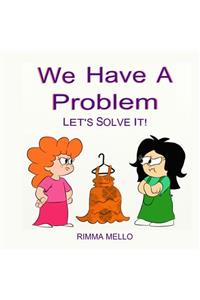 We Have A Problem: Let's Solve It