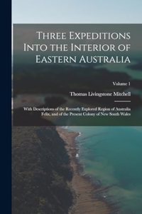 Three Expeditions Into the Interior of Eastern Australia