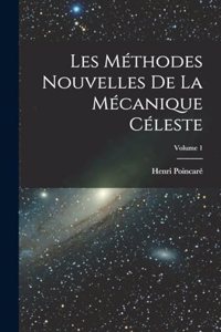 Les méthodes nouvelles de la mécanique céleste; Volume 1