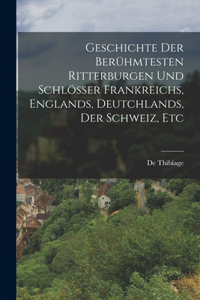 Geschichte Der Berühmtesten Ritterburgen Und Schlösser Frankreichs, Englands, Deutchlands, Der Schweiz, Etc