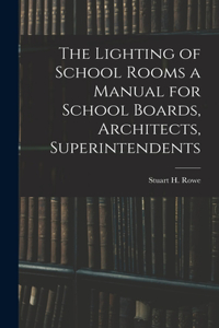 Lighting of School Rooms a Manual for School Boards, Architects, Superintendents