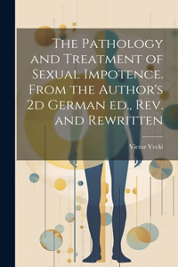 Pathology and Treatment of Sexual Impotence. From the Author's 2d German ed., rev. and Rewritten