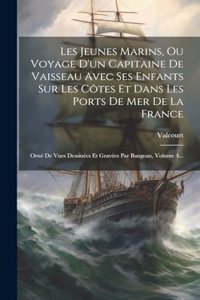 Les Jeunes Marins, Ou Voyage D'un Capitaine De Vaisseau Avec Ses Enfants Sur Les Côtes Et Dans Les Ports De Mer De La France