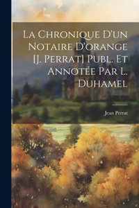 Chronique D'un Notaire D'orange [J. Perrat] Publ. Et Annotée Par L. Duhamel