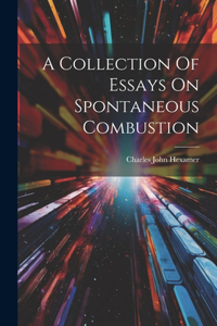 Collection Of Essays On Spontaneous Combustion